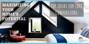 Maximizing Your Home's Potential: Top Ideas for Loft Conversions