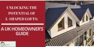 Unlocking the Potential of L-Shaped Lofts: A UK Homeowner’s Guide