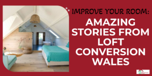 Improve Your Room: Amazing Stories from Loft Conversion Wales